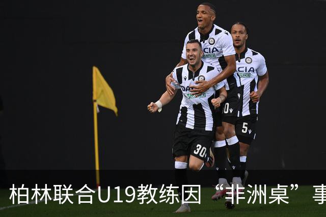 柏林联合U19教练因“非洲桌”事件辞职，禁赛12周真是自掘坟墓！